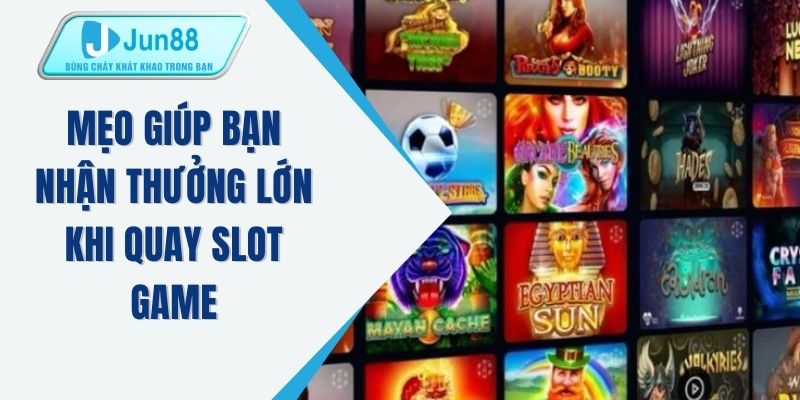 Mẹo giúp bạn nhận thưởng lớn khi quay slot game