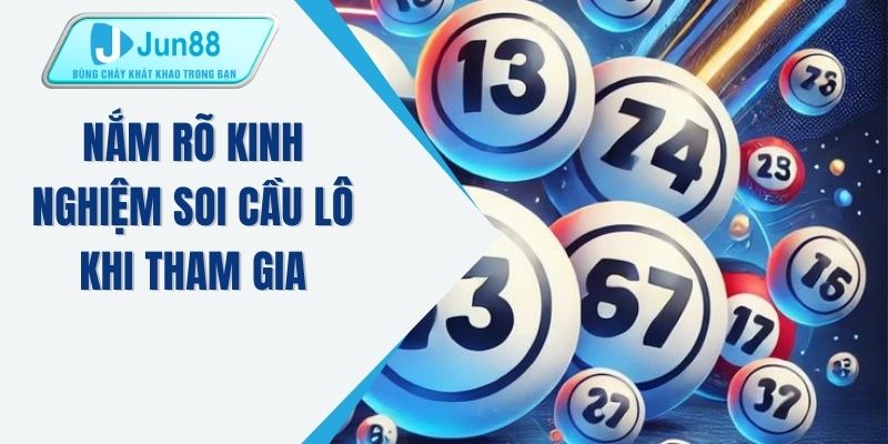 Nắm rõ kinh nghiệm soi cầu lô khi tham gia